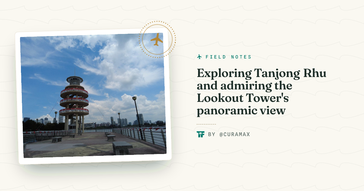 Exploring Tanjong Rhu and admiring the Lookout Tower’s panoramic view ...